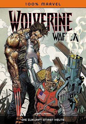 100% Marvel 56: Wolverine Waffe X: Die Zukunft stirbt heute
